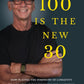 100 IS THE NEW 30: How Playing the Symphony of Longevity Will Enble Us to Live Young for a Lifetime - Paperback